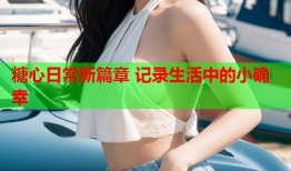 糖心日常新篇章 记录生活中的小确幸