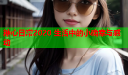 糖心日常2020 生活中的小确幸与感动