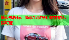 糖心兑换码：畅享18款禁用软件的无限可能