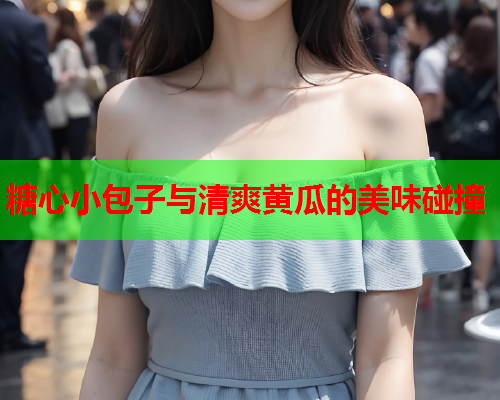 糖心小包子与清爽黄瓜的美味碰撞
