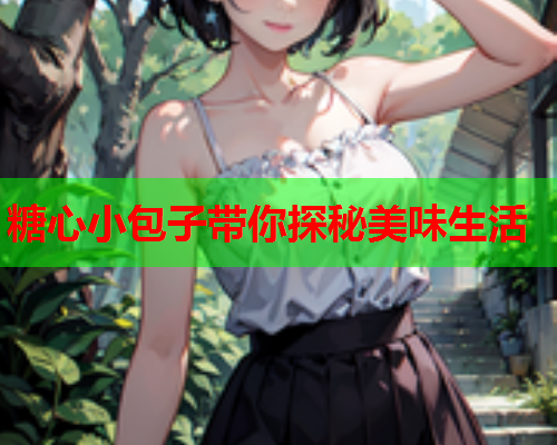 糖心小包子带你探秘美味生活