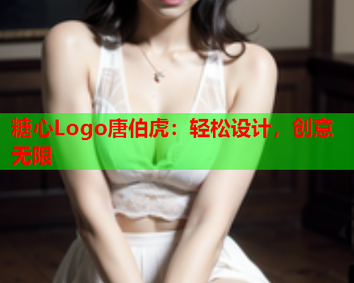糖心Logo唐伯虎：轻松设计，创意无限